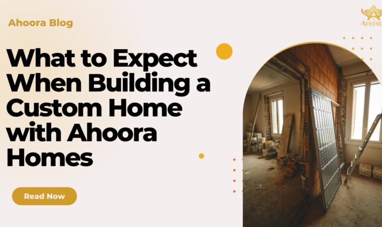 What to Expect When Building a Custom Home with Ahoora Homes