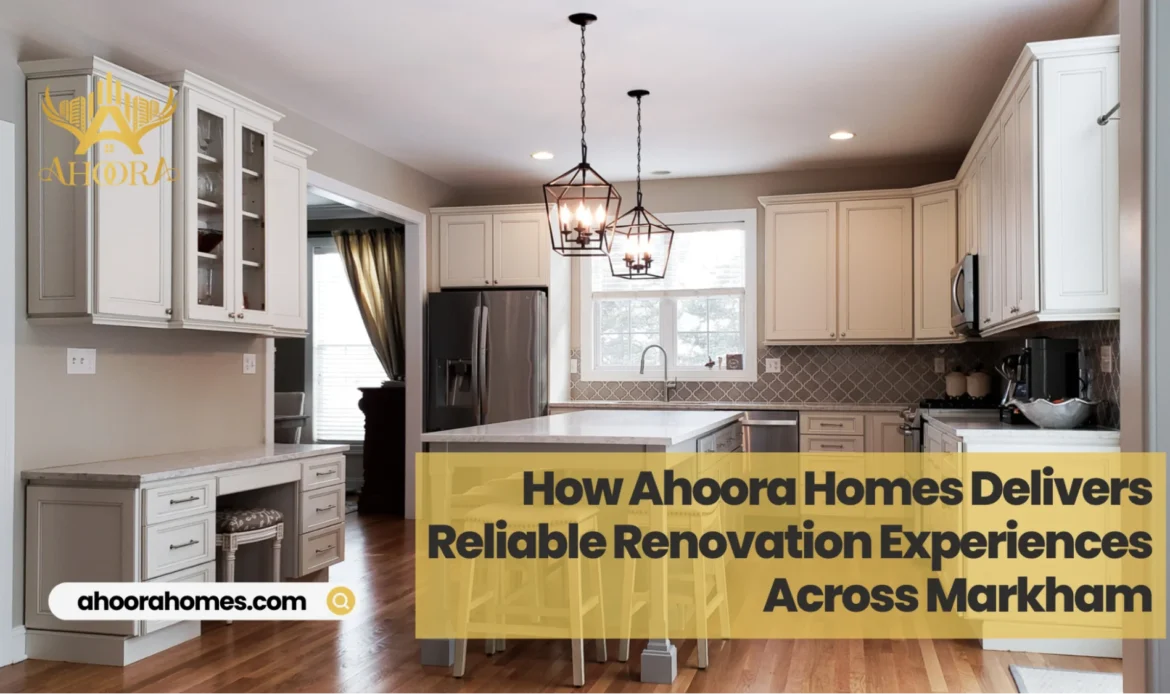 Full home renovation guide highlighting reliable renovation services by Ahoora Homes across Markham